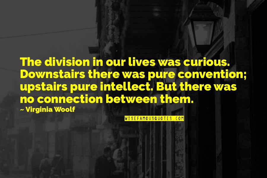 Dmochowski John Quotes By Virginia Woolf: The division in our lives was curious. Downstairs