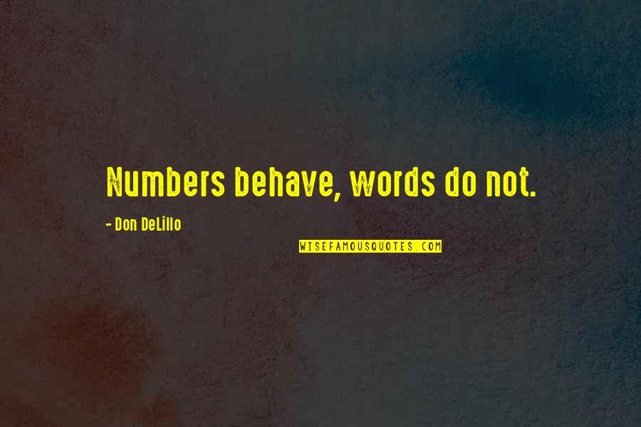 Dmoney Allen Quotes By Don DeLillo: Numbers behave, words do not. Dmoney Allen Quotes By Don DeLillo: Numbers behave, words do not.