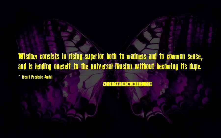Dmonse Quotes By Henri Frederic Amiel: Wisdom consists in rising superior both to madness Dmonse Quotes By Henri Frederic Amiel: Wisdom consists in rising superior both to madness