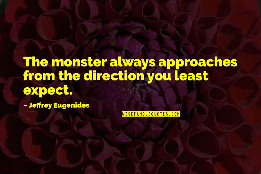 Dmonse Quotes By Jeffrey Eugenides: The monster always approaches from the direction you Dmonse Quotes By Jeffrey Eugenides: The monster always approaches from the direction you