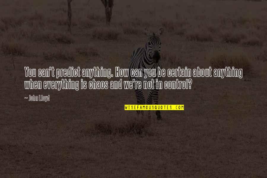 Dmonse Quotes By John Lloyd: You can't predict anything. How can you be Dmonse Quotes By John Lloyd: You can't predict anything. How can you be