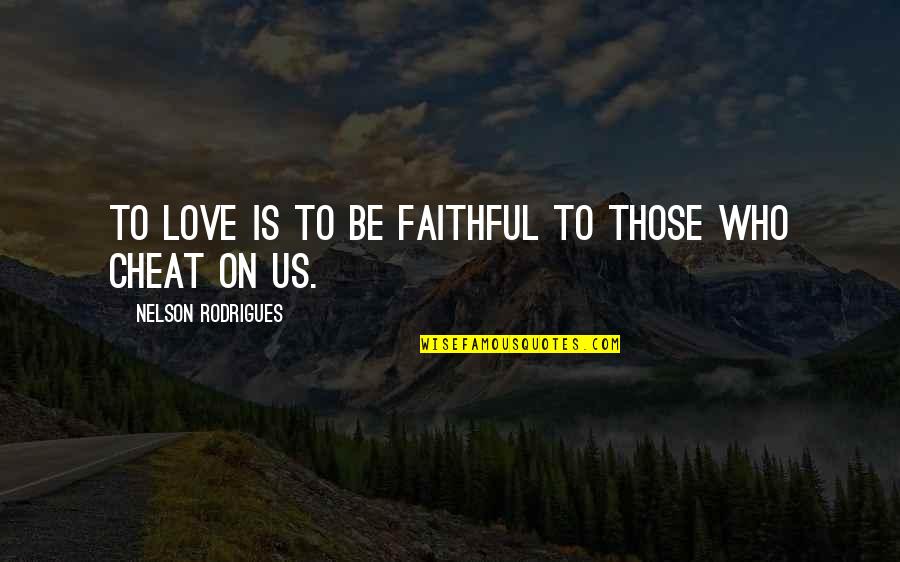 Dmonse Quotes By Nelson Rodrigues: To love is to be faithful to those Dmonse Quotes By Nelson Rodrigues: To love is to be faithful to those