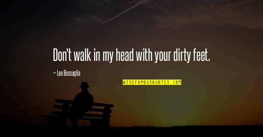 Dmseto Quotes By Leo Buscaglia: Don't walk in my head with your dirty