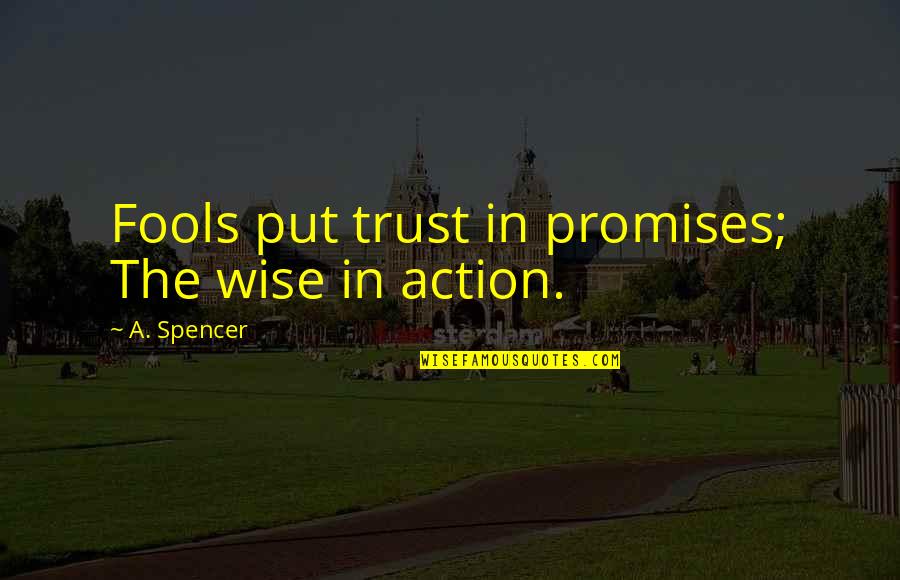 Dmt Nexus Quotes By A. Spencer: Fools put trust in promises; The wise in Dmt Nexus Quotes By A. Spencer: Fools put trust in promises; The wise in