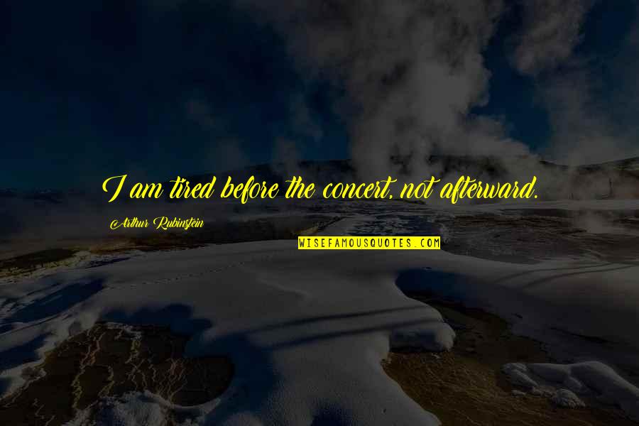 Dmt Nexus Quotes By Arthur Rubinstein: I am tired before the concert, not afterward. Dmt Nexus Quotes By Arthur Rubinstein: I am tired before the concert, not afterward.
