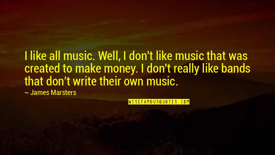 Dmt Nexus Quotes By James Marsters: I like all music. Well, I don't like Dmt Nexus Quotes By James Marsters: I like all music. Well, I don't like