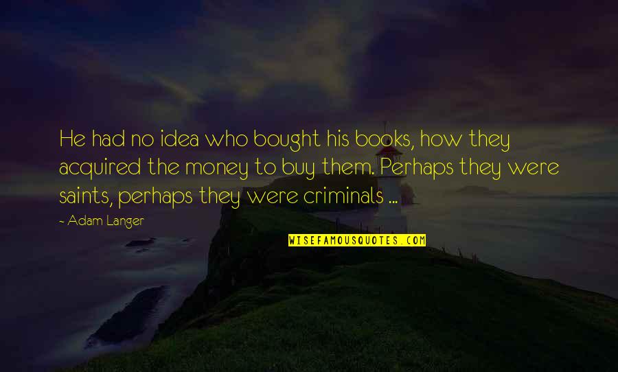 Dmuchawce Przy Quotes By Adam Langer: He had no idea who bought his books,