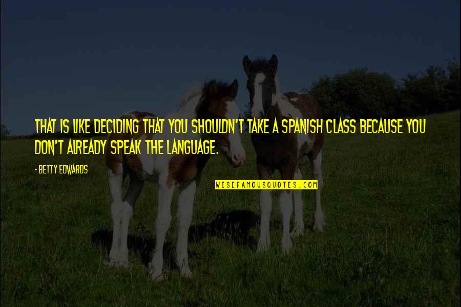 Dmuchawce Rysunek Quotes By Betty Edwards: That is like deciding that you shouldn't take Dmuchawce Rysunek Quotes By Betty Edwards: That is like deciding that you shouldn't take
