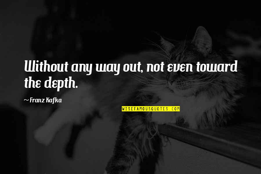 Dmvs Quotes By Franz Kafka: Without any way out, not even toward the