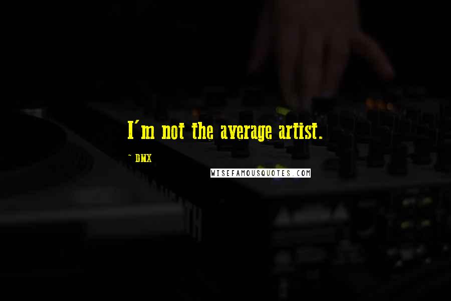 DMX quotes: I'm not the average artist.