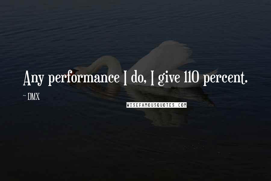 DMX quotes: Any performance I do, I give 110 percent.