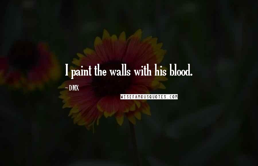 DMX quotes: I paint the walls with his blood.