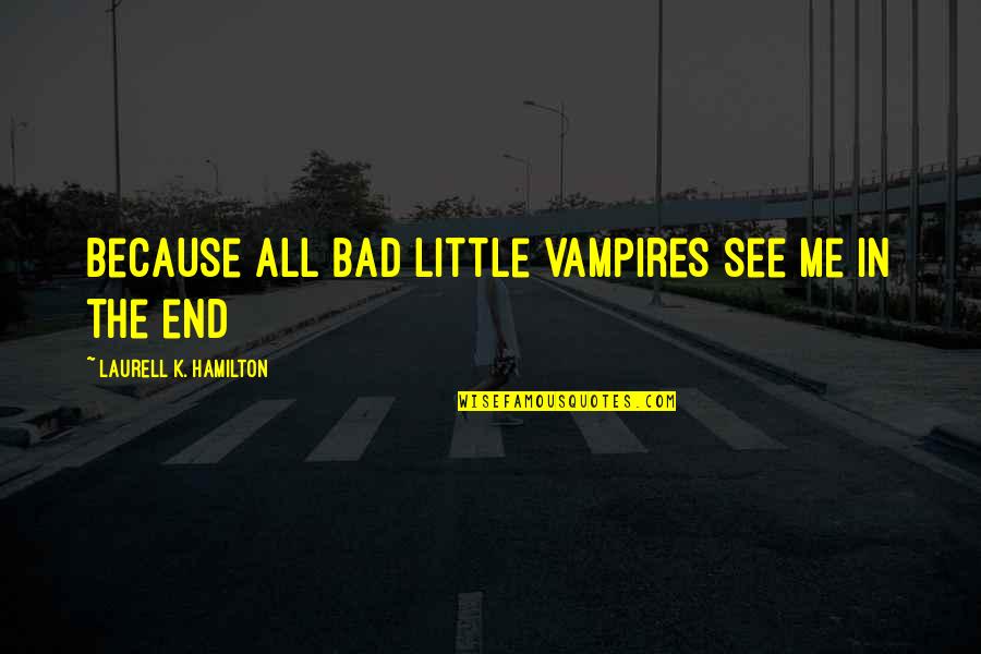 Dmytro Chumak Quotes By Laurell K. Hamilton: Because all bad little vampires see me in