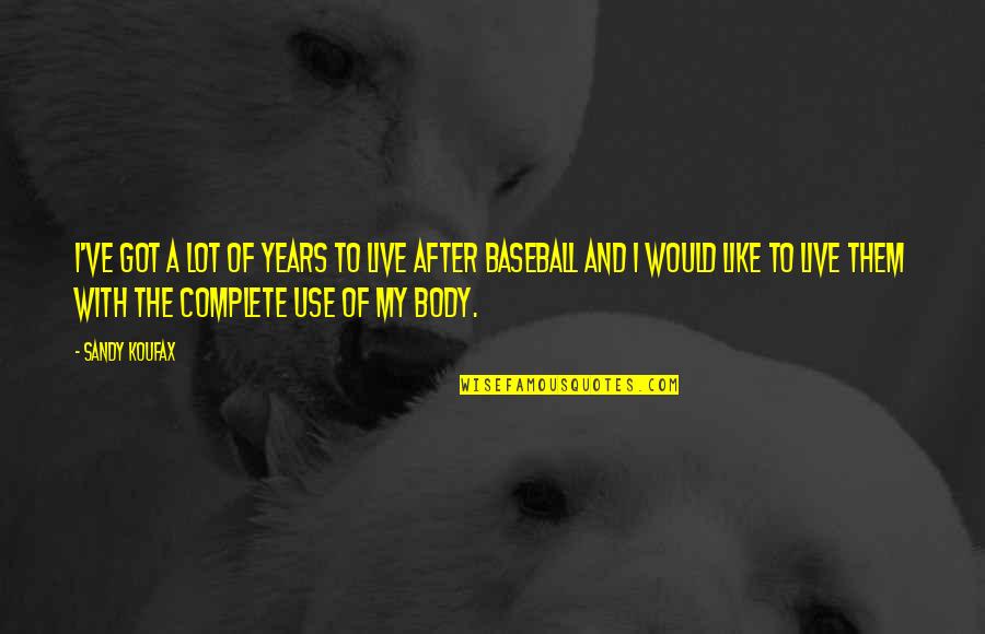 Dmytro Ferents Quotes By Sandy Koufax: I've got a lot of years to live Dmytro Ferents Quotes By Sandy Koufax: I've got a lot of years to live
