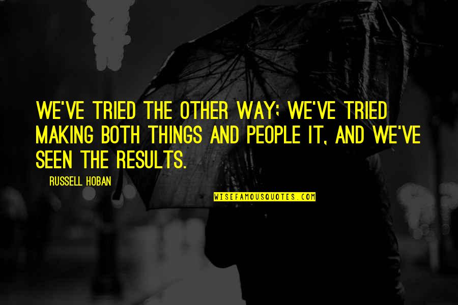 Dmytro Popov Quotes By Russell Hoban: We've tried the other way; we've tried making Dmytro Popov Quotes By Russell Hoban: We've tried the other way; we've tried making