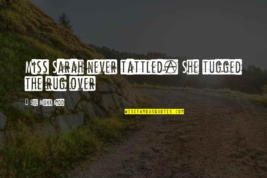 Dmytro Popov Quotes By Sue Monk Kidd: Miss Sarah never tattled. She tugged the rug Dmytro Popov Quotes By Sue Monk Kidd: Miss Sarah never tattled. She tugged the rug