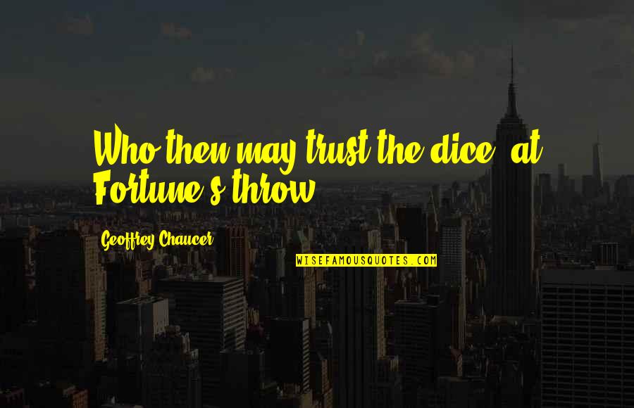 Dmytryka Quotes By Geoffrey Chaucer: Who then may trust the dice, at Fortune's