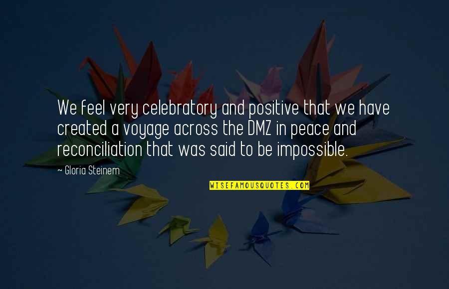 Dmz Quotes By Gloria Steinem: We feel very celebratory and positive that we