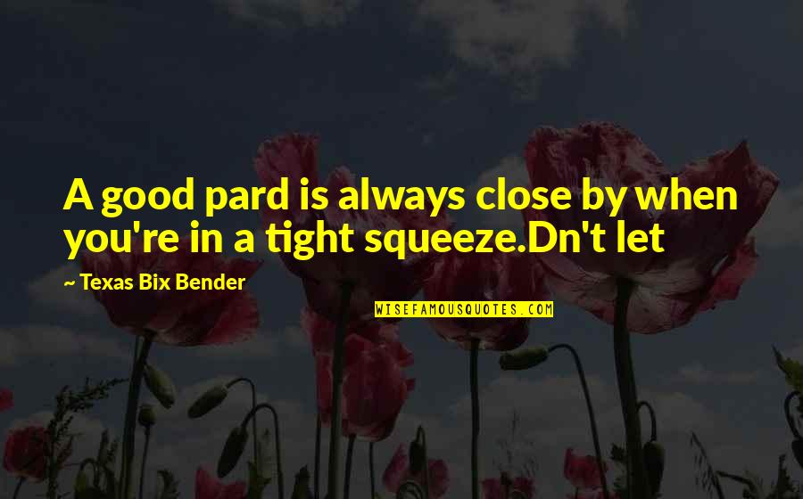 Dn Quotes By Texas Bix Bender: A good pard is always close by when Dn Quotes By Texas Bix Bender: A good pard is always close by when