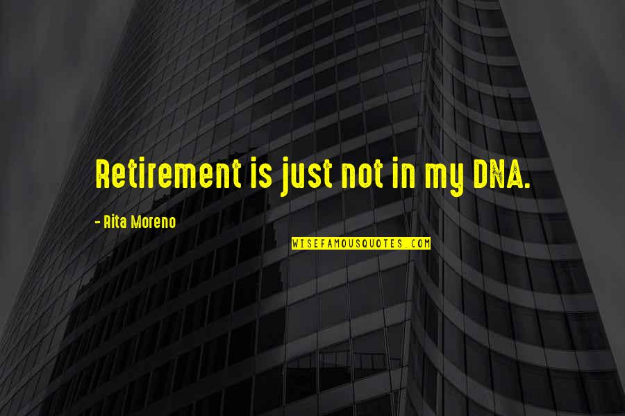 Dna Best Quotes By Rita Moreno: Retirement is just not in my DNA. Dna Best Quotes By Rita Moreno: Retirement is just not in my DNA.