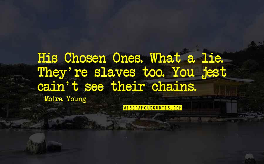 Dna Day Quotes By Moira Young: His Chosen Ones. What a lie. They're slaves