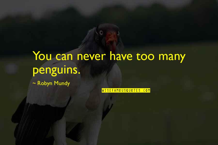 Dna Forensics Quotes By Robyn Mundy: You can never have too many penguins.
