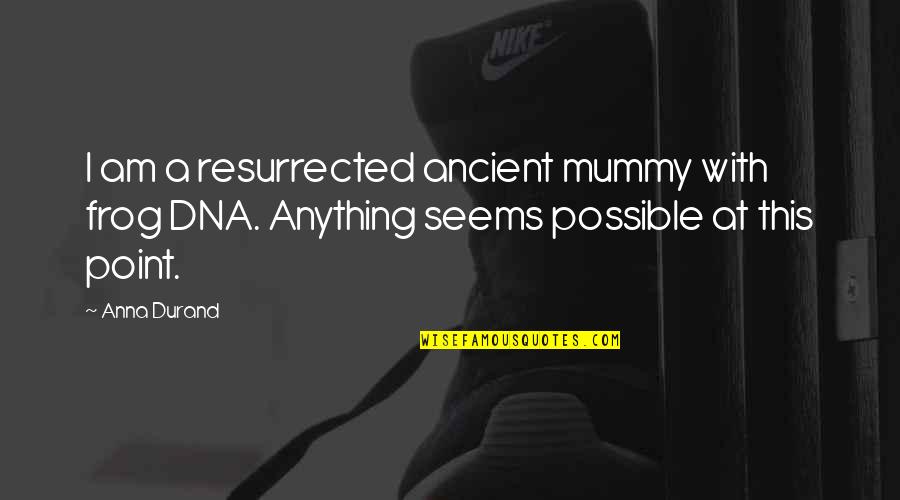 Dna Quotes Quotes By Anna Durand: I am a resurrected ancient mummy with frog