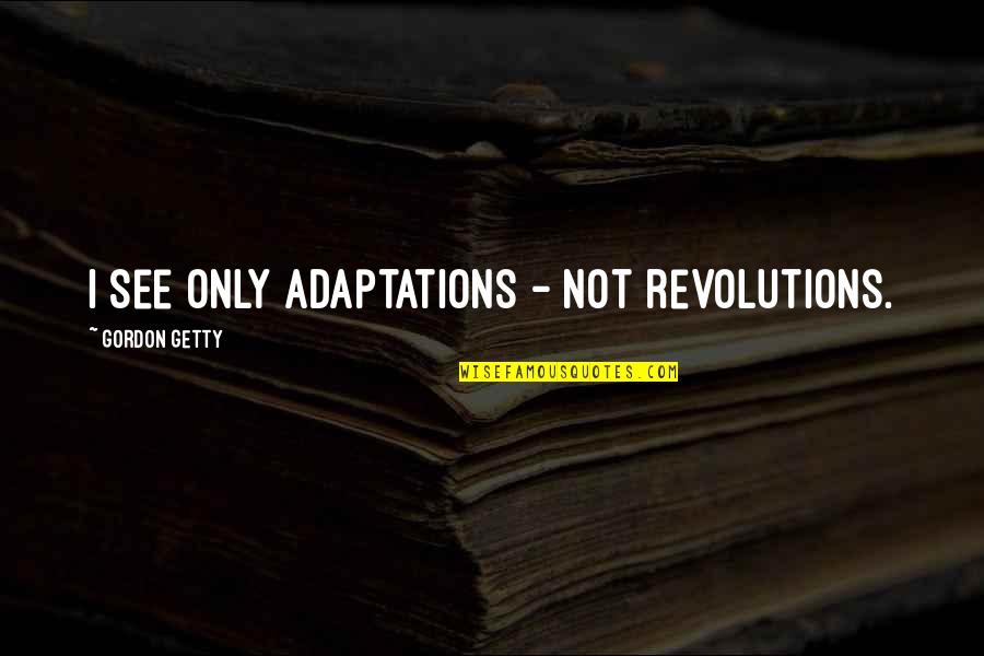 Dna Rapper Quotes By Gordon Getty: I see only adaptations - not revolutions.