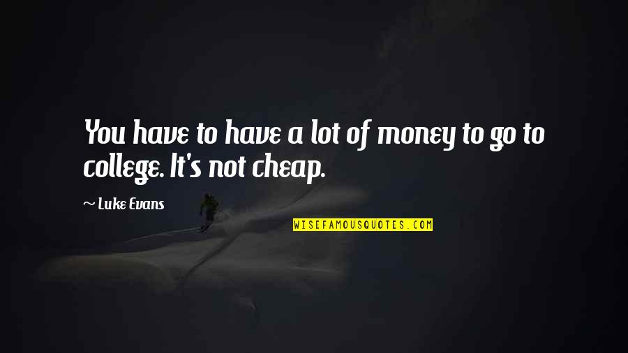 Dnaessence Quotes By Luke Evans: You have to have a lot of money