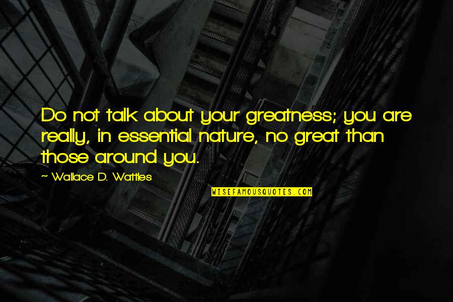 Dnaessence Quotes By Wallace D. Wattles: Do not talk about your greatness; you are Dnaessence Quotes By Wallace D. Wattles: Do not talk about your greatness; you are