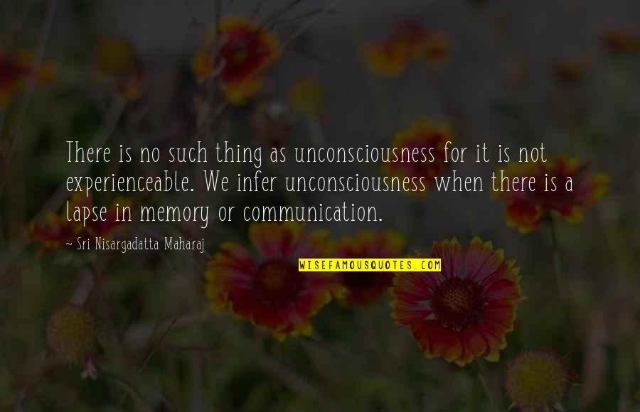 Dnase Quotes By Sri Nisargadatta Maharaj: There is no such thing as unconsciousness for