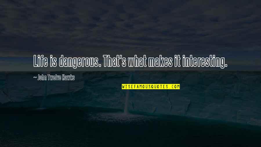Dnasu Quotes By John Twelve Hawks: Life is dangerous. That's what makes it interesting. Dnasu Quotes By John Twelve Hawks: Life is dangerous. That's what makes it interesting.