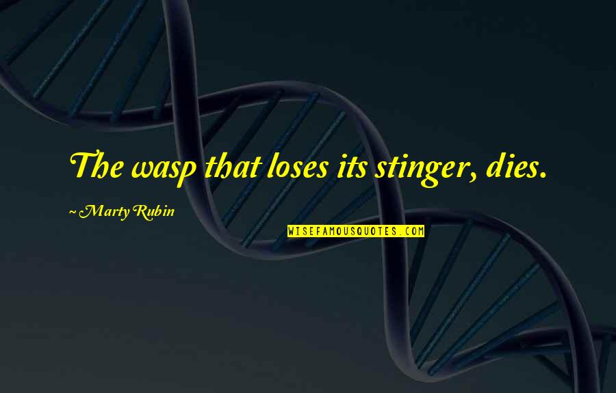 Dnata Quotes By Marty Rubin: The wasp that loses its stinger, dies. Dnata Quotes By Marty Rubin: The wasp that loses its stinger, dies.