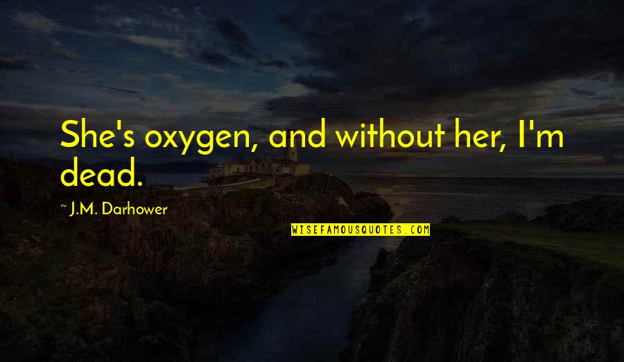 Dnb Music Quotes By J.M. Darhower: She's oxygen, and without her, I'm dead.