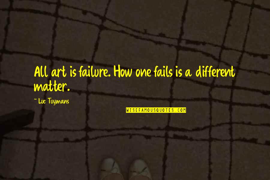 Dnb Quote Quotes By Luc Tuymans: All art is failure. How one fails is Dnb Quote Quotes By Luc Tuymans: All art is failure. How one fails is