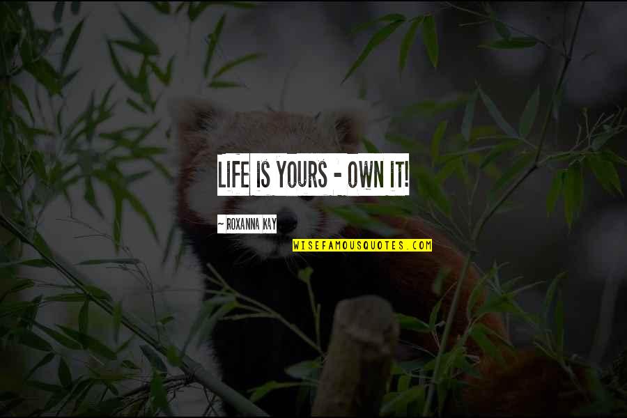 Dnd Armor Quotes By Roxanna Kay: Life is yours - own it!