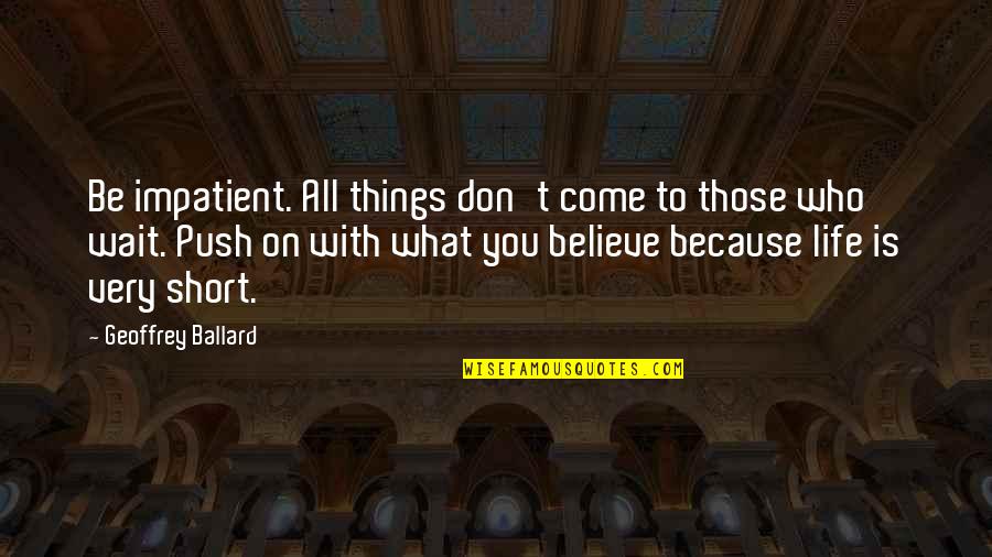 Dndmg Quotes By Geoffrey Ballard: Be impatient. All things don't come to those Dndmg Quotes By Geoffrey Ballard: Be impatient. All things don't come to those