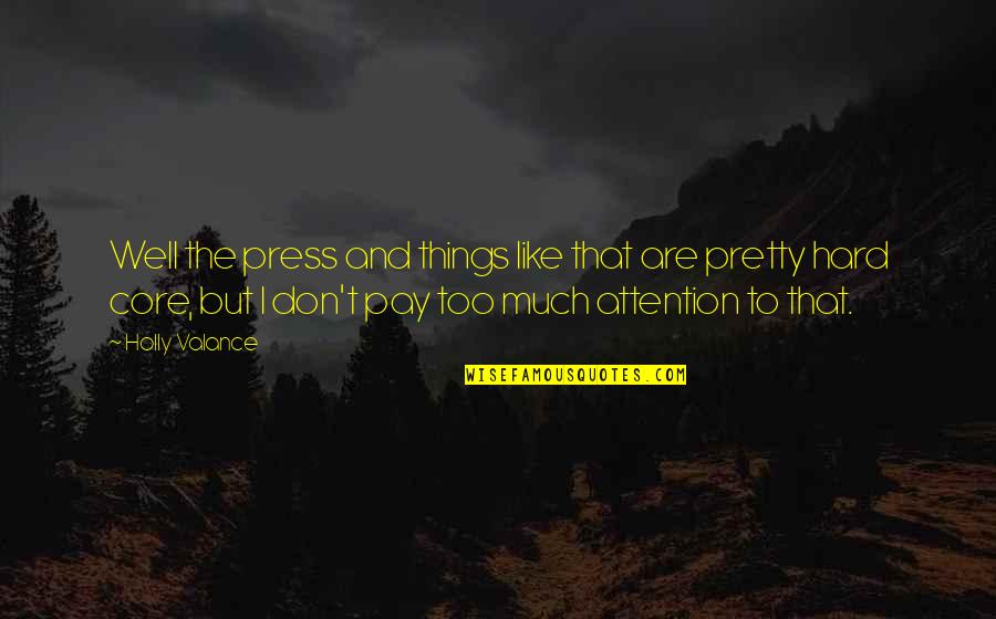Dndmg Quotes By Holly Valance: Well the press and things like that are Dndmg Quotes By Holly Valance: Well the press and things like that are