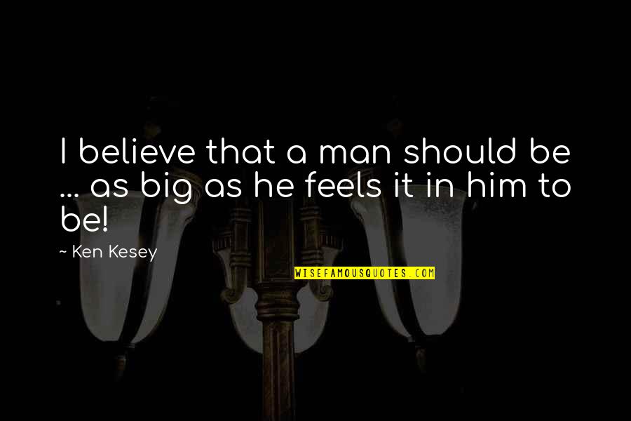 Dndmg Quotes By Ken Kesey: I believe that a man should be ...