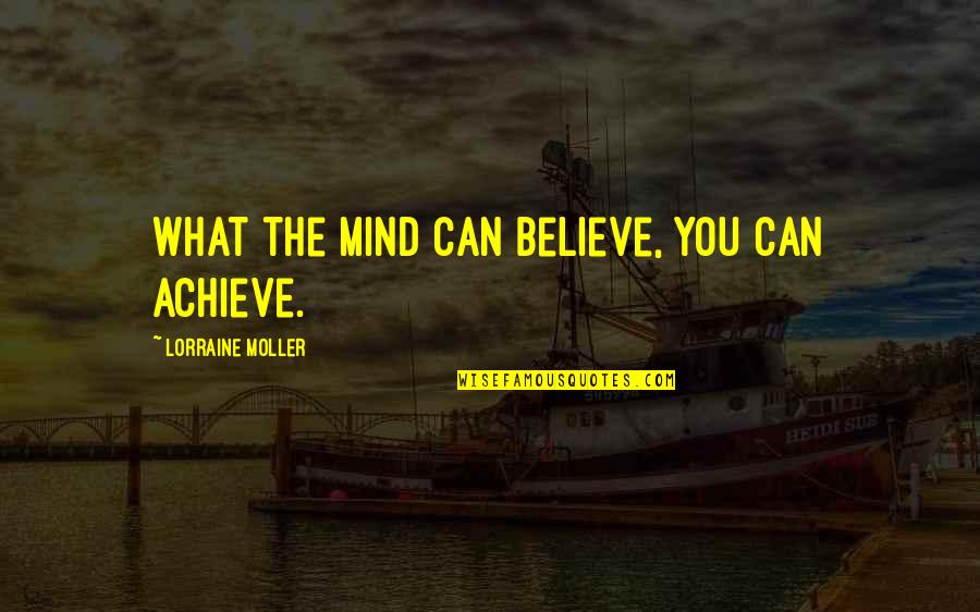 Dndn Quotes By Lorraine Moller: What the mind can believe, you can achieve.