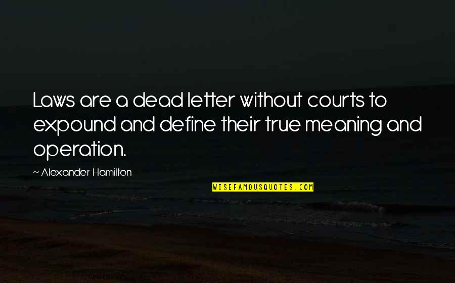 Dndus Quotes By Alexander Hamilton: Laws are a dead letter without courts to
