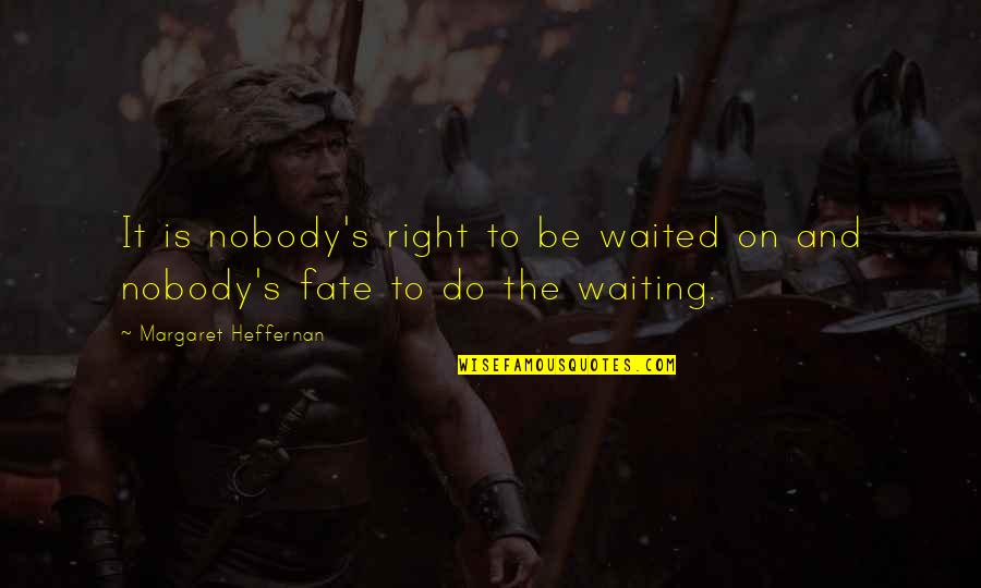 Dndus Quotes By Margaret Heffernan: It is nobody's right to be waited on Dndus Quotes By Margaret Heffernan: It is nobody's right to be waited on