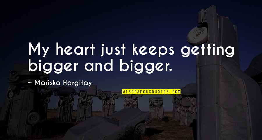 Dnealian Alphabet Quotes By Mariska Hargitay: My heart just keeps getting bigger and bigger.