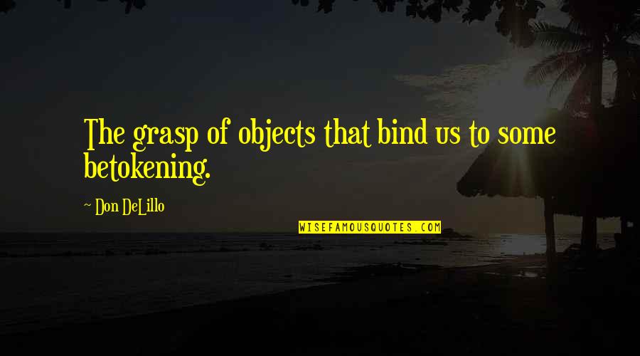 Dnene Quotes By Don DeLillo: The grasp of objects that bind us to