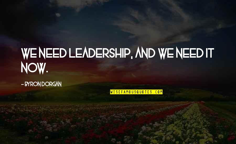 Dnenutra Quotes By Byron Dorgan: We need leadership, and we need it now.