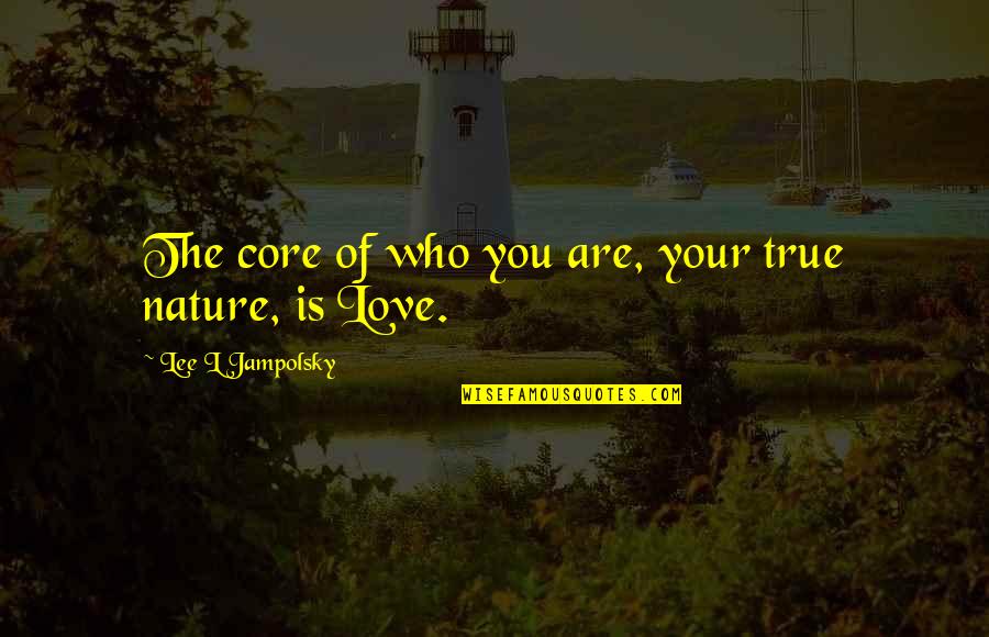 Dnerr Quotes By Lee L Jampolsky: The core of who you are, your true
