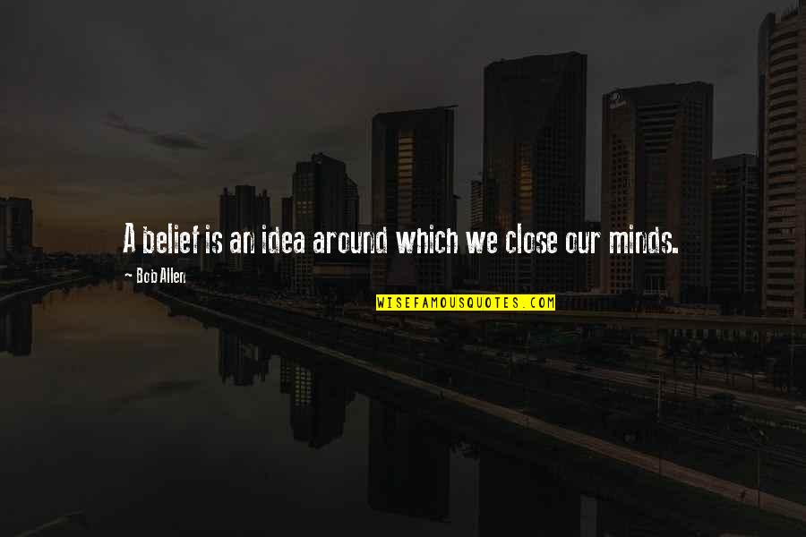Dneska Quotes By Bob Allen: A belief is an idea around which we