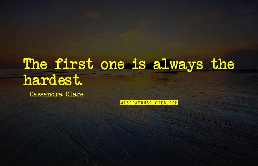 Dnestr Quotes By Cassandra Clare: The first one is always the hardest. Dnestr Quotes By Cassandra Clare: The first one is always the hardest.
