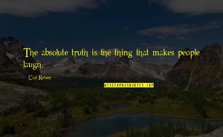 Dnette Wood Quotes By Carl Reiner: The absolute truth is the thing that makes