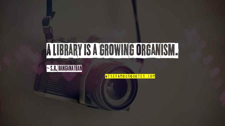 Dnette Wood Quotes By S.R. Ranganathan: A library is a growing organism.